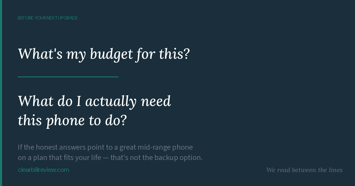 Before your next upgrade: What's my budget for this? What do I actually need this phone to do?